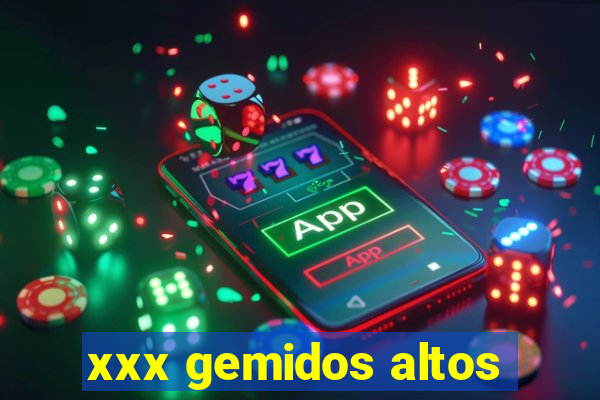 xxx gemidos altos